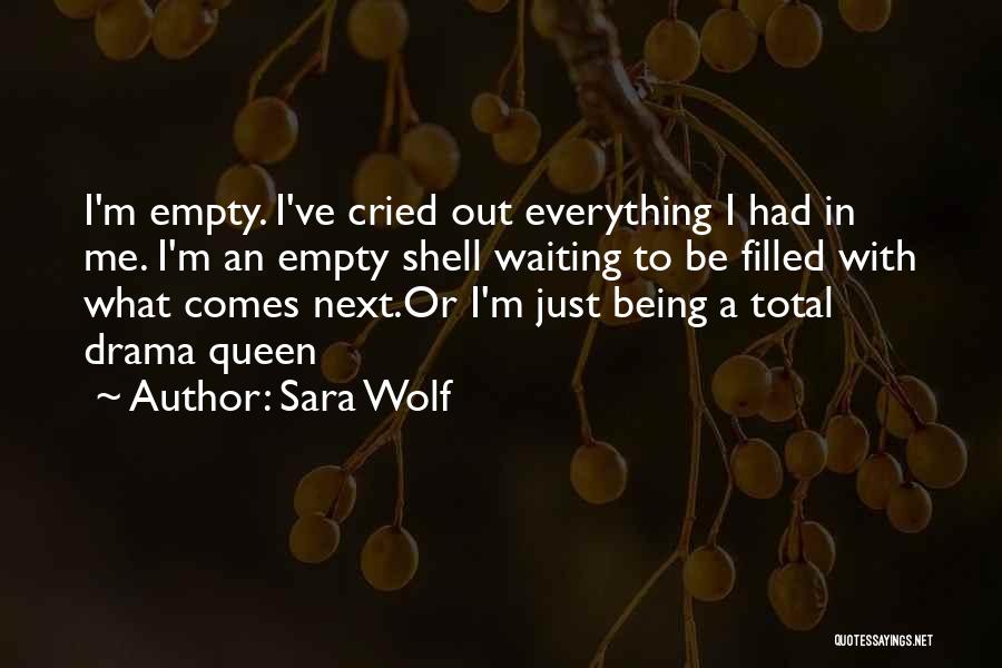 Sara Wolf Quotes: I'm Empty. I've Cried Out Everything I Had In Me. I'm An Empty Shell Waiting To Be Filled With What