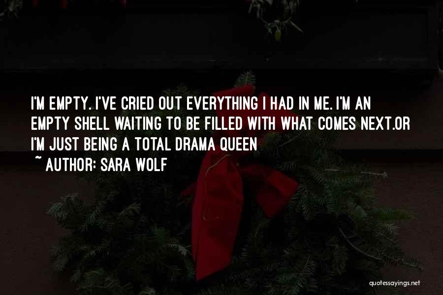 Sara Wolf Quotes: I'm Empty. I've Cried Out Everything I Had In Me. I'm An Empty Shell Waiting To Be Filled With What