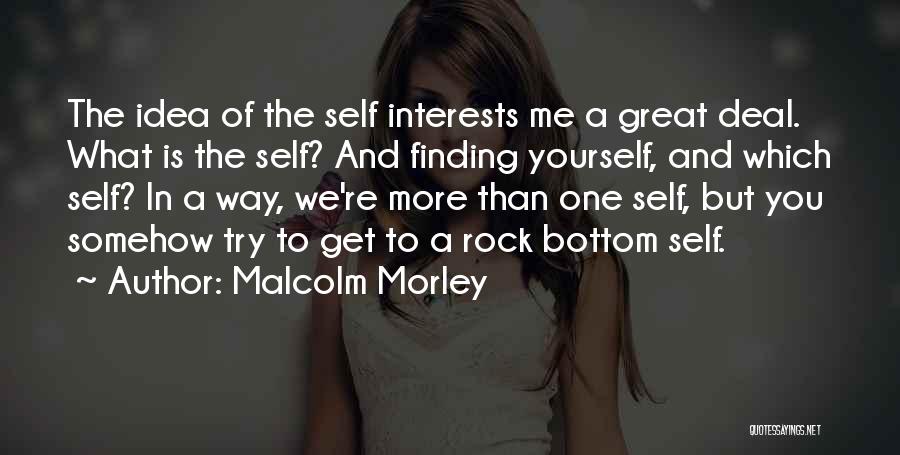 Malcolm Morley Quotes: The Idea Of The Self Interests Me A Great Deal. What Is The Self? And Finding Yourself, And Which Self?