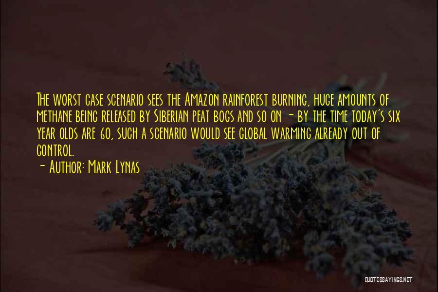 Mark Lynas Quotes: The Worst Case Scenario Sees The Amazon Rainforest Burning, Huge Amounts Of Methane Being Released By Siberian Peat Bogs And