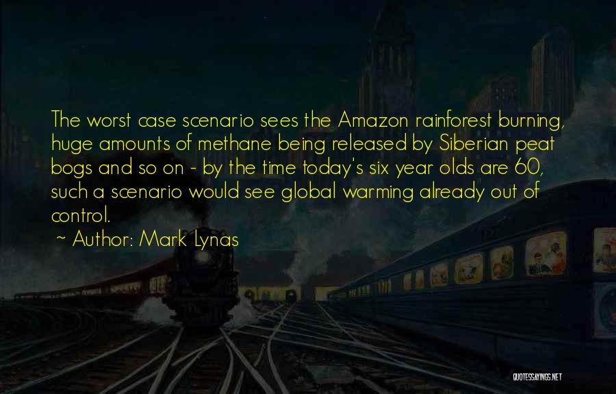 Mark Lynas Quotes: The Worst Case Scenario Sees The Amazon Rainforest Burning, Huge Amounts Of Methane Being Released By Siberian Peat Bogs And