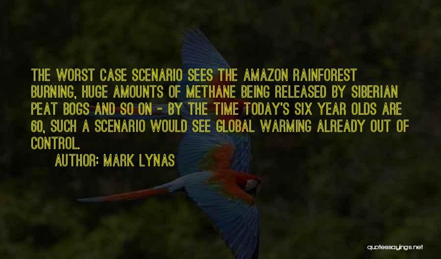 Mark Lynas Quotes: The Worst Case Scenario Sees The Amazon Rainforest Burning, Huge Amounts Of Methane Being Released By Siberian Peat Bogs And