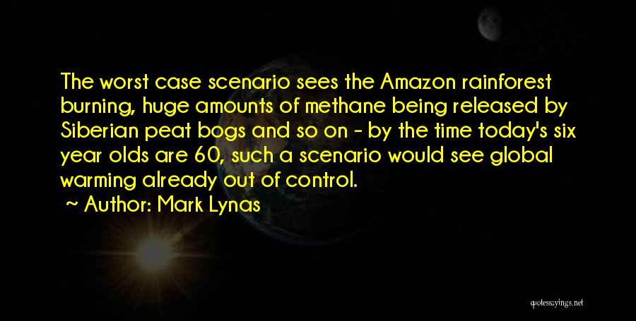 Mark Lynas Quotes: The Worst Case Scenario Sees The Amazon Rainforest Burning, Huge Amounts Of Methane Being Released By Siberian Peat Bogs And