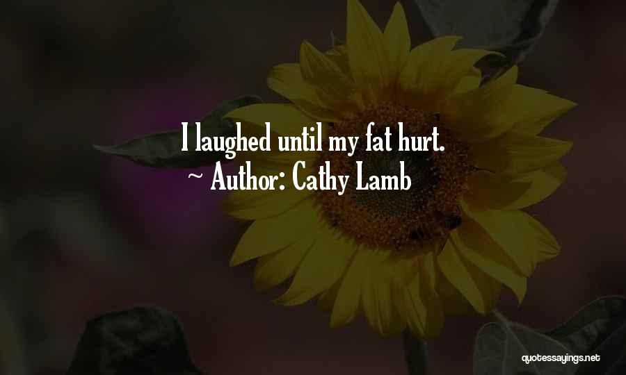 Cathy Lamb Quotes: I Laughed Until My Fat Hurt.