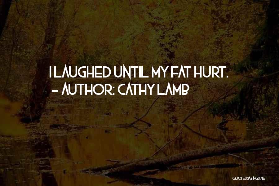 Cathy Lamb Quotes: I Laughed Until My Fat Hurt.