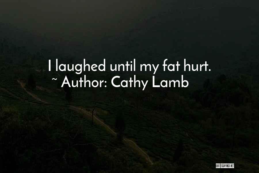 Cathy Lamb Quotes: I Laughed Until My Fat Hurt.