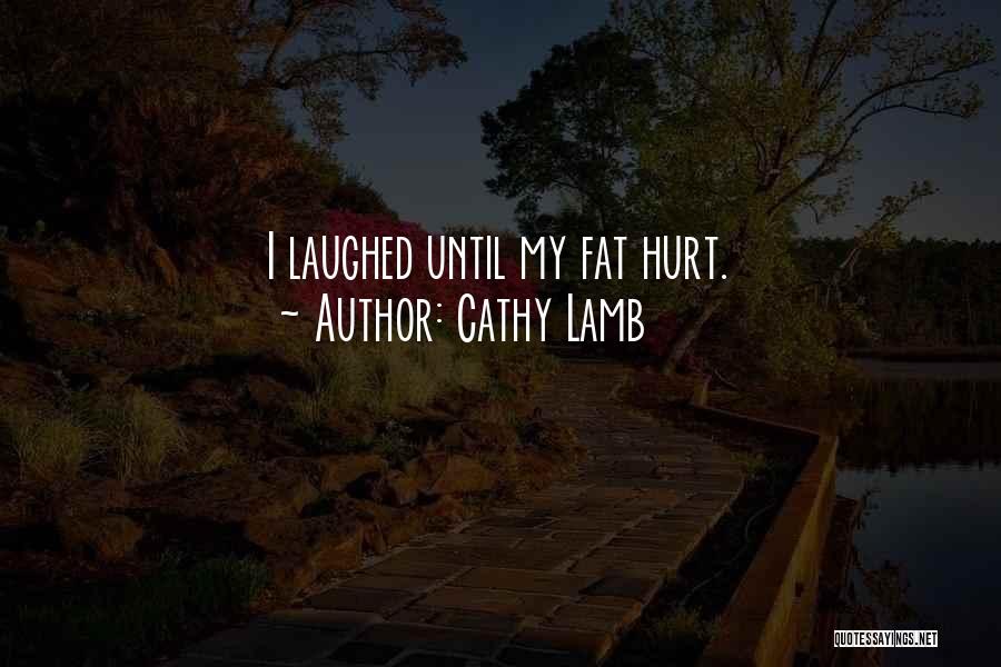 Cathy Lamb Quotes: I Laughed Until My Fat Hurt.