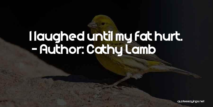 Cathy Lamb Quotes: I Laughed Until My Fat Hurt.