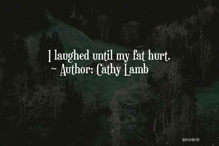 Cathy Lamb Quotes: I Laughed Until My Fat Hurt.