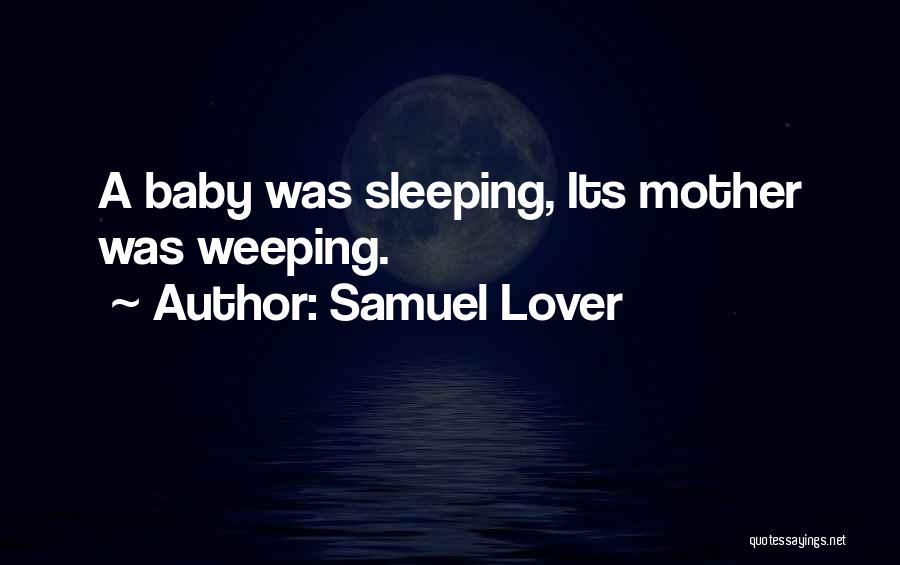 Samuel Lover Quotes: A Baby Was Sleeping, Its Mother Was Weeping.