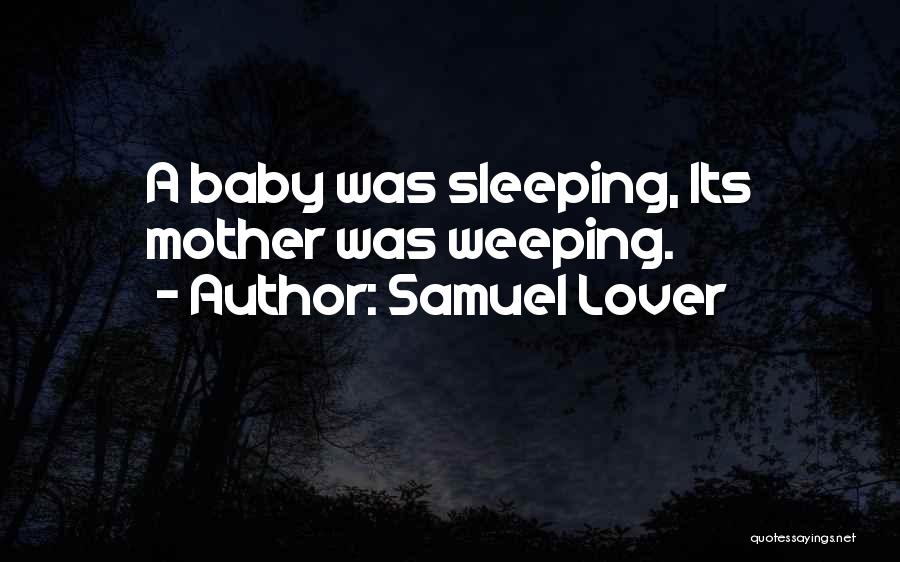 Samuel Lover Quotes: A Baby Was Sleeping, Its Mother Was Weeping.