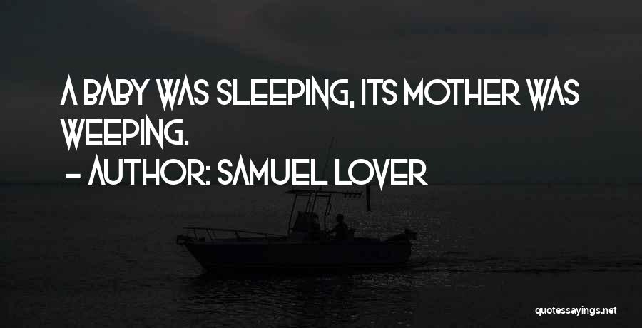 Samuel Lover Quotes: A Baby Was Sleeping, Its Mother Was Weeping.