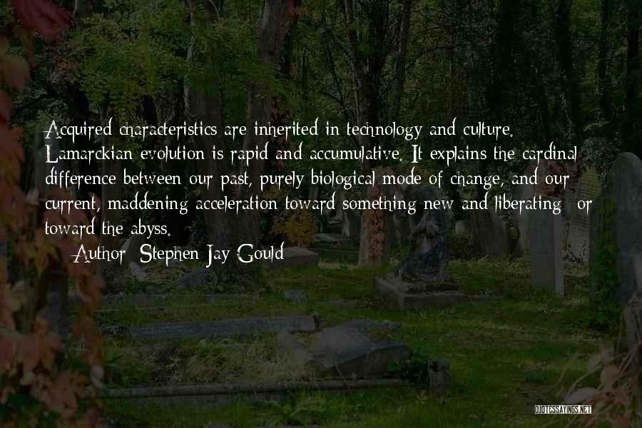 Stephen Jay Gould Quotes: Acquired Characteristics Are Inherited In Technology And Culture. Lamarckian Evolution Is Rapid And Accumulative. It Explains The Cardinal Difference Between