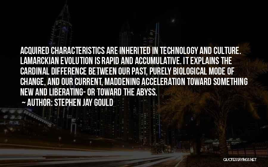 Stephen Jay Gould Quotes: Acquired Characteristics Are Inherited In Technology And Culture. Lamarckian Evolution Is Rapid And Accumulative. It Explains The Cardinal Difference Between