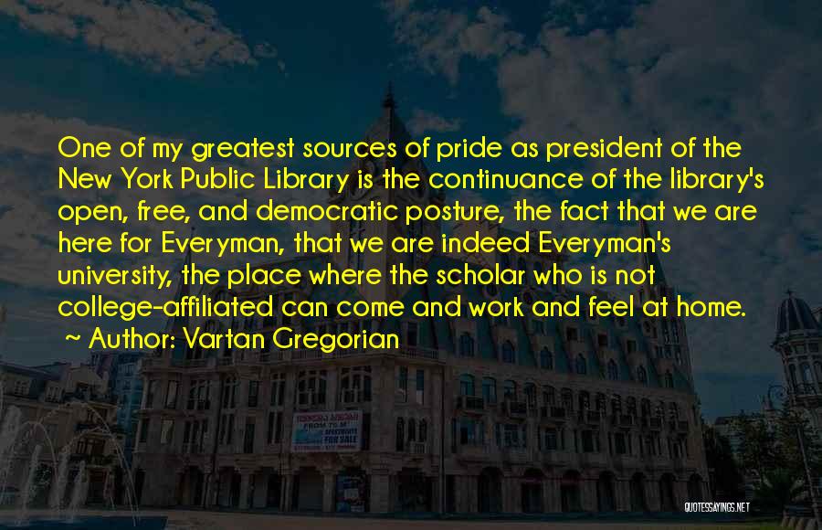 Vartan Gregorian Quotes: One Of My Greatest Sources Of Pride As President Of The New York Public Library Is The Continuance Of The