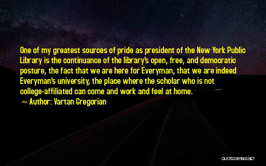 Vartan Gregorian Quotes: One Of My Greatest Sources Of Pride As President Of The New York Public Library Is The Continuance Of The