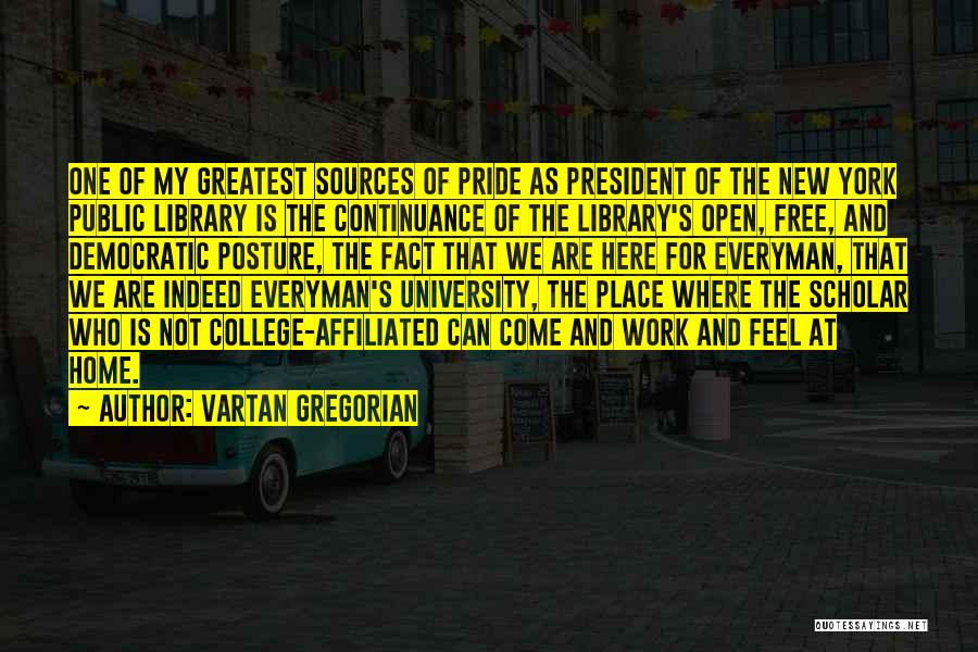 Vartan Gregorian Quotes: One Of My Greatest Sources Of Pride As President Of The New York Public Library Is The Continuance Of The