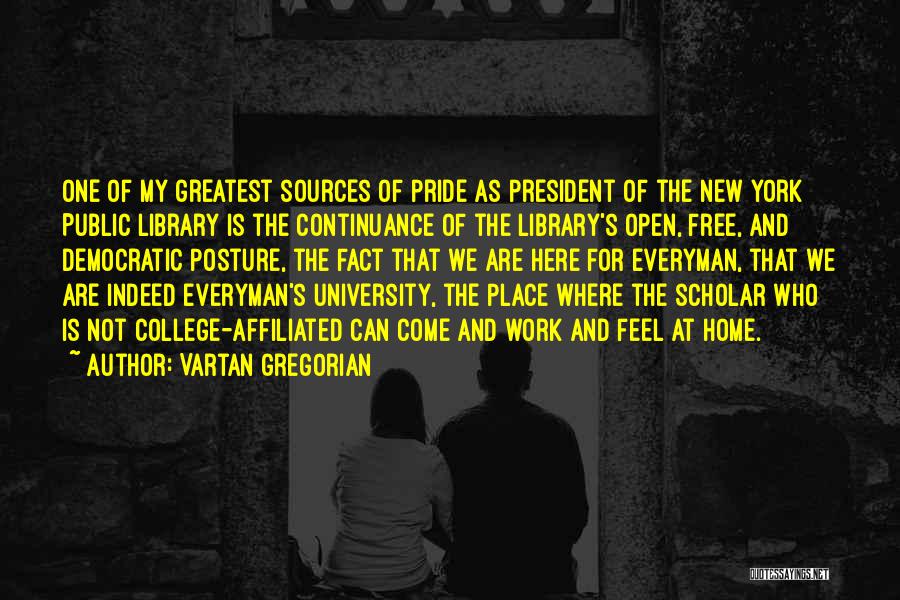 Vartan Gregorian Quotes: One Of My Greatest Sources Of Pride As President Of The New York Public Library Is The Continuance Of The