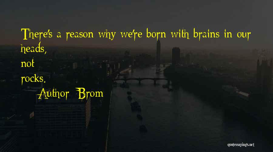 Brom Quotes: There's A Reason Why We're Born With Brains In Our Heads, Not Rocks.