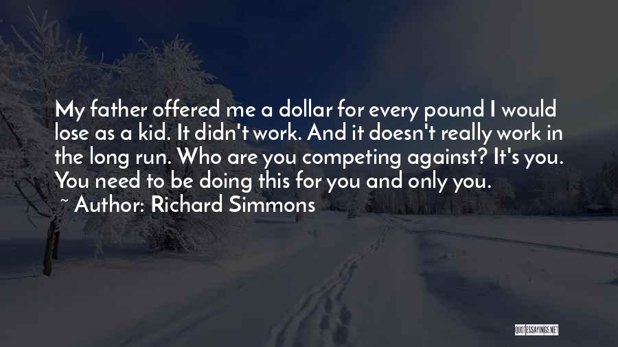 Richard Simmons Quotes: My Father Offered Me A Dollar For Every Pound I Would Lose As A Kid. It Didn't Work. And It