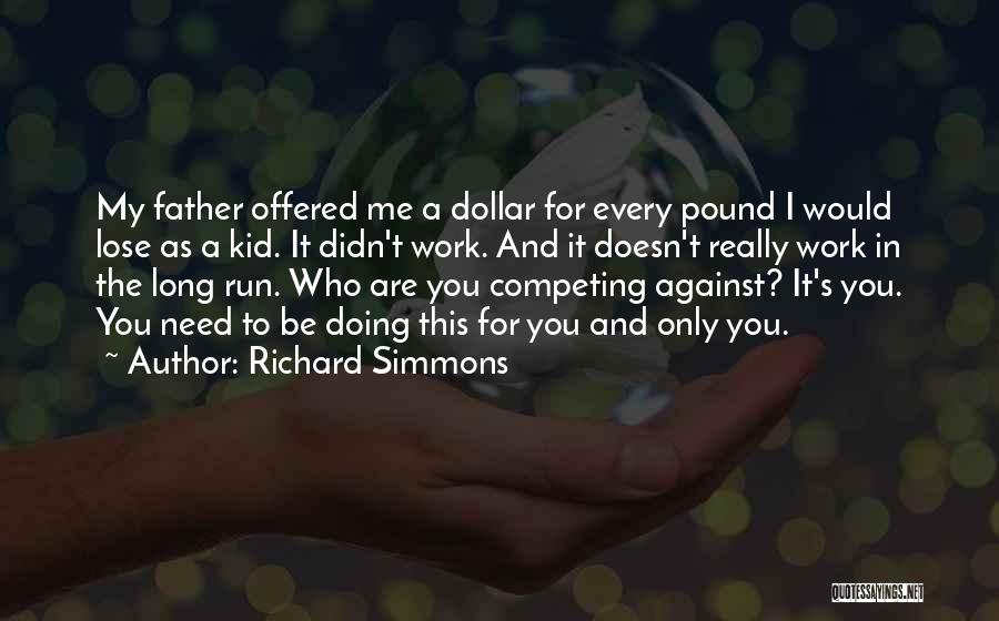 Richard Simmons Quotes: My Father Offered Me A Dollar For Every Pound I Would Lose As A Kid. It Didn't Work. And It