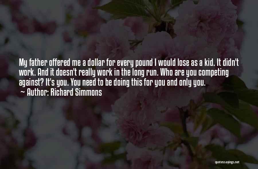 Richard Simmons Quotes: My Father Offered Me A Dollar For Every Pound I Would Lose As A Kid. It Didn't Work. And It