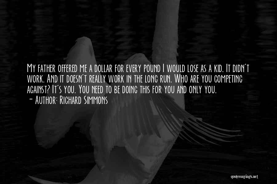 Richard Simmons Quotes: My Father Offered Me A Dollar For Every Pound I Would Lose As A Kid. It Didn't Work. And It