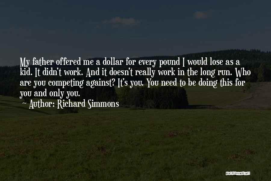 Richard Simmons Quotes: My Father Offered Me A Dollar For Every Pound I Would Lose As A Kid. It Didn't Work. And It