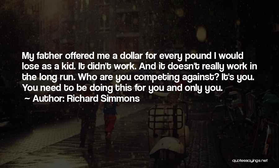 Richard Simmons Quotes: My Father Offered Me A Dollar For Every Pound I Would Lose As A Kid. It Didn't Work. And It