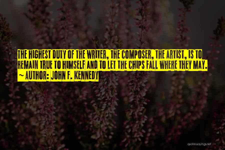 John F. Kennedy Quotes: The Highest Duty Of The Writer, The Composer, The Artist, Is To Remain True To Himself And To Let The