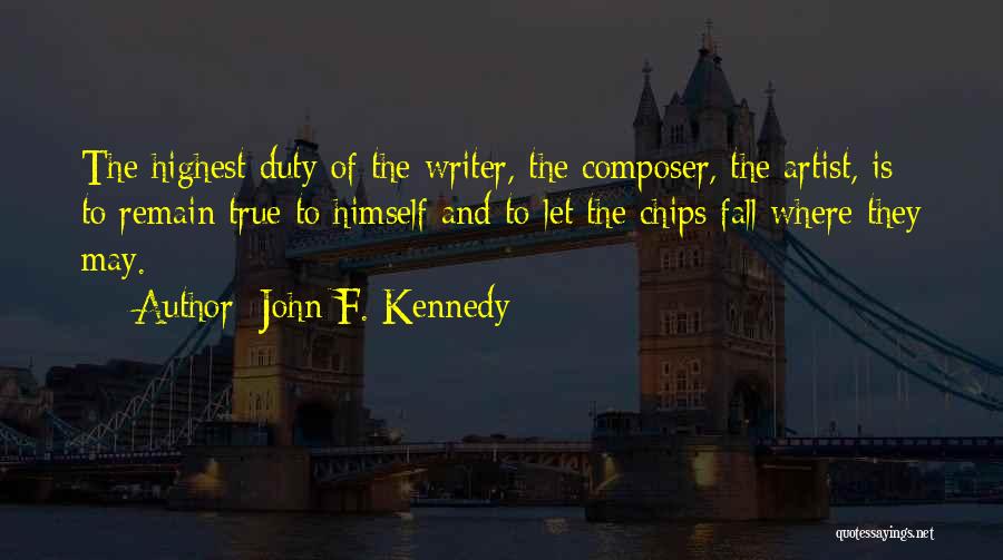 John F. Kennedy Quotes: The Highest Duty Of The Writer, The Composer, The Artist, Is To Remain True To Himself And To Let The