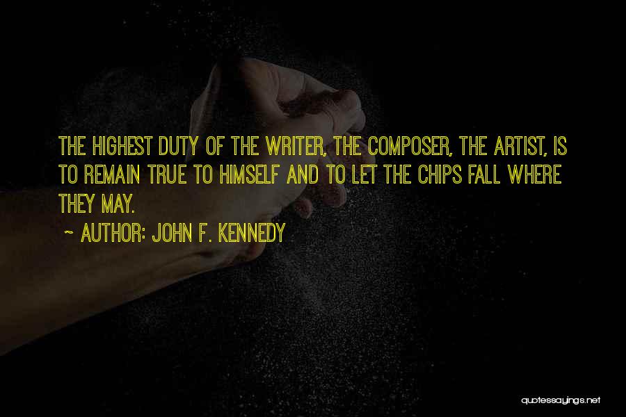 John F. Kennedy Quotes: The Highest Duty Of The Writer, The Composer, The Artist, Is To Remain True To Himself And To Let The
