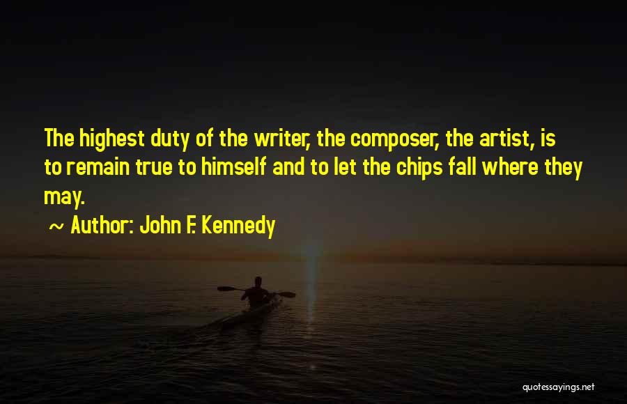 John F. Kennedy Quotes: The Highest Duty Of The Writer, The Composer, The Artist, Is To Remain True To Himself And To Let The