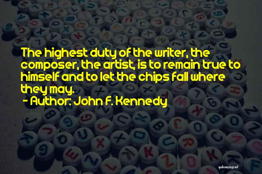 John F. Kennedy Quotes: The Highest Duty Of The Writer, The Composer, The Artist, Is To Remain True To Himself And To Let The