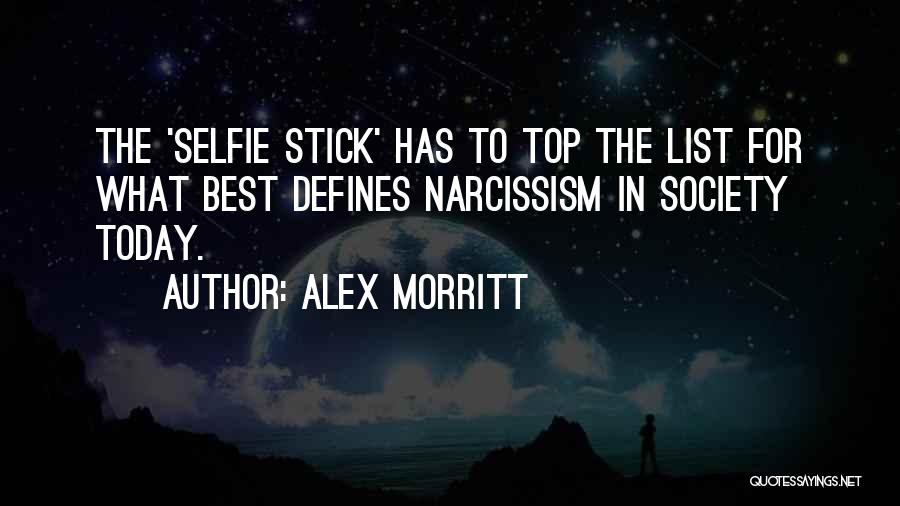 Alex Morritt Quotes: The 'selfie Stick' Has To Top The List For What Best Defines Narcissism In Society Today.