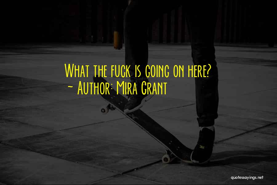 Mira Grant Quotes: What The Fuck Is Going On Here?