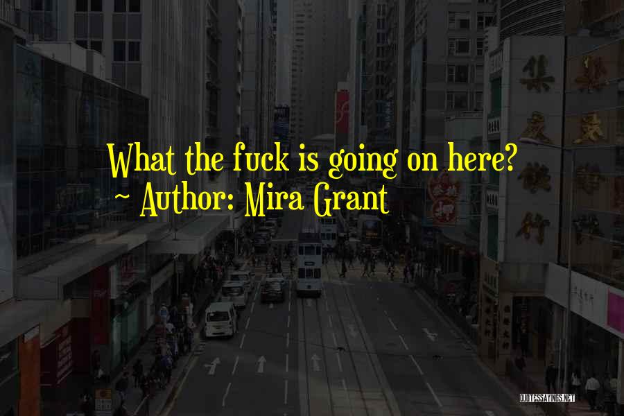 Mira Grant Quotes: What The Fuck Is Going On Here?