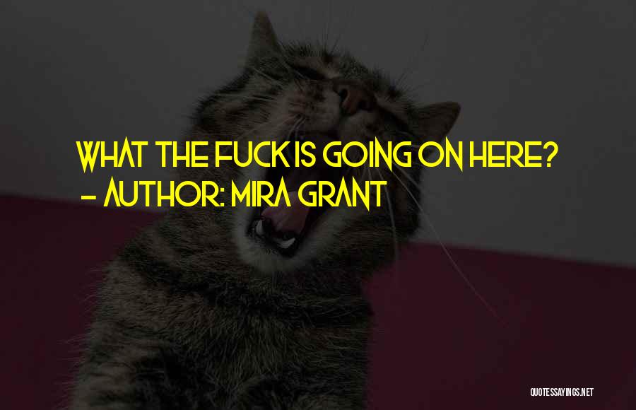 Mira Grant Quotes: What The Fuck Is Going On Here?