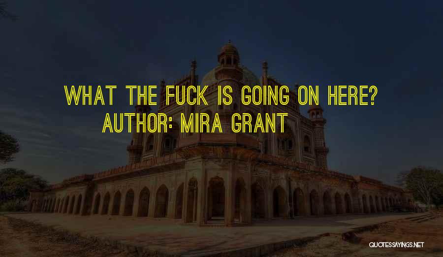 Mira Grant Quotes: What The Fuck Is Going On Here?