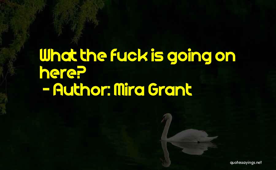Mira Grant Quotes: What The Fuck Is Going On Here?