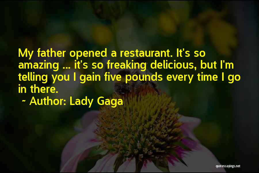 Lady Gaga Quotes: My Father Opened A Restaurant. It's So Amazing ... It's So Freaking Delicious, But I'm Telling You I Gain Five