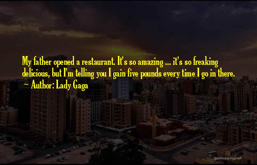 Lady Gaga Quotes: My Father Opened A Restaurant. It's So Amazing ... It's So Freaking Delicious, But I'm Telling You I Gain Five