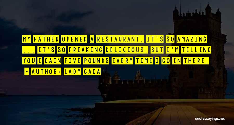 Lady Gaga Quotes: My Father Opened A Restaurant. It's So Amazing ... It's So Freaking Delicious, But I'm Telling You I Gain Five