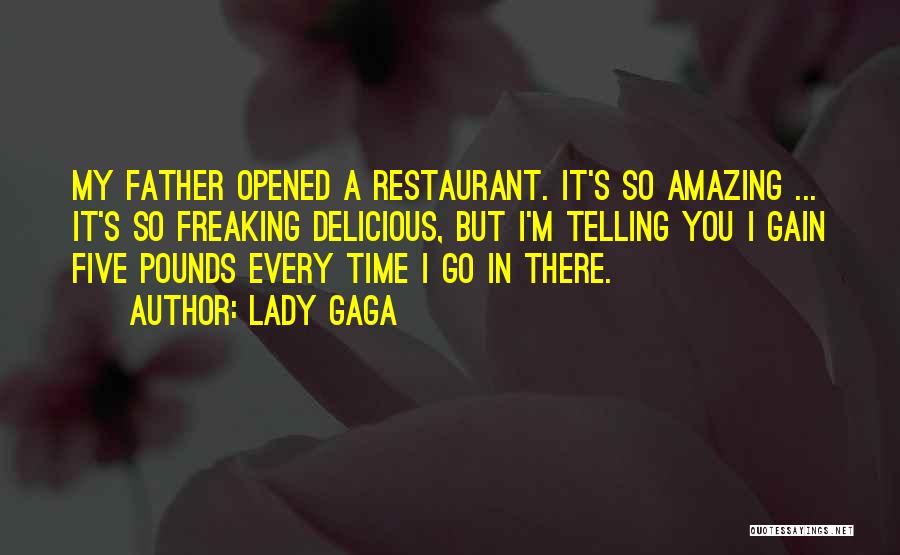 Lady Gaga Quotes: My Father Opened A Restaurant. It's So Amazing ... It's So Freaking Delicious, But I'm Telling You I Gain Five