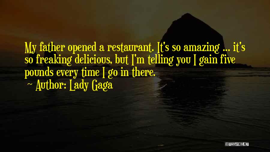 Lady Gaga Quotes: My Father Opened A Restaurant. It's So Amazing ... It's So Freaking Delicious, But I'm Telling You I Gain Five