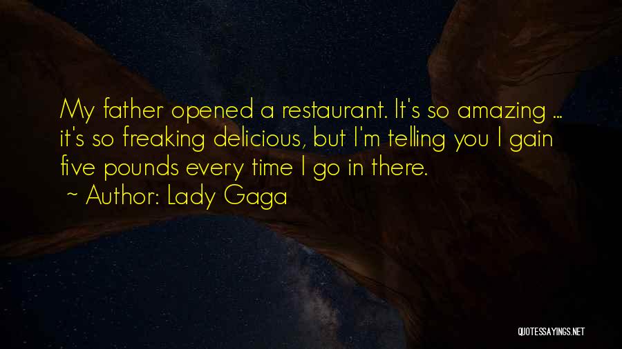 Lady Gaga Quotes: My Father Opened A Restaurant. It's So Amazing ... It's So Freaking Delicious, But I'm Telling You I Gain Five