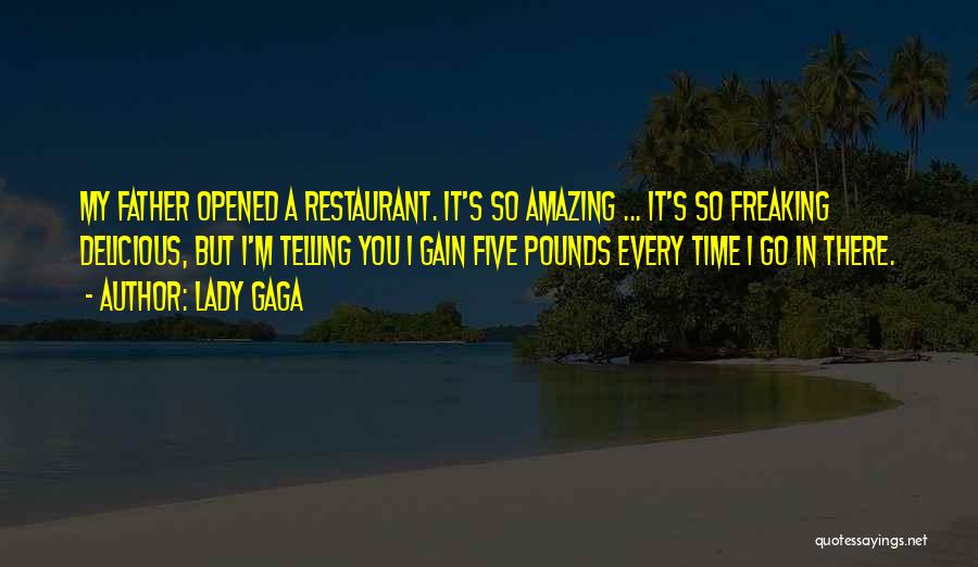 Lady Gaga Quotes: My Father Opened A Restaurant. It's So Amazing ... It's So Freaking Delicious, But I'm Telling You I Gain Five