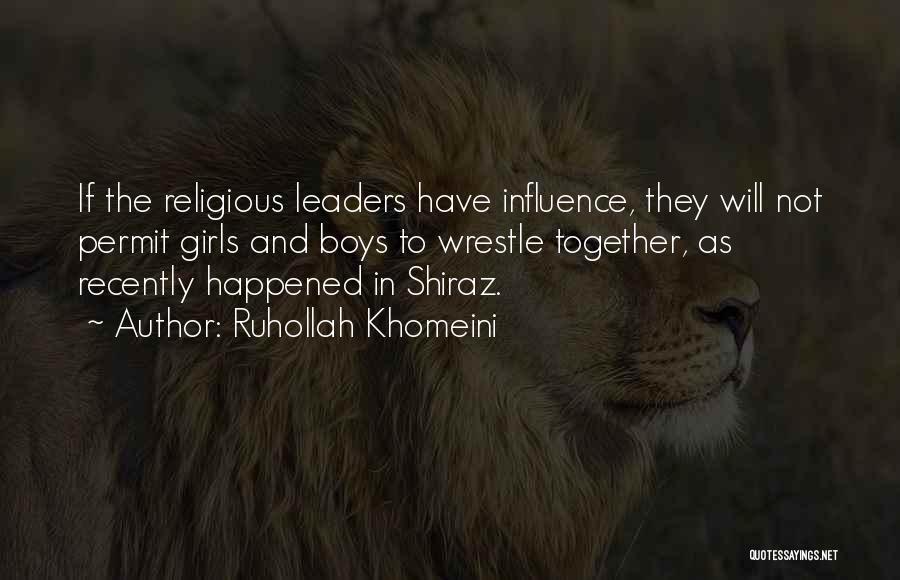 Ruhollah Khomeini Quotes: If The Religious Leaders Have Influence, They Will Not Permit Girls And Boys To Wrestle Together, As Recently Happened In