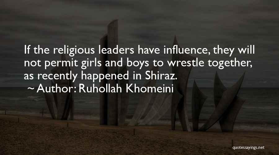 Ruhollah Khomeini Quotes: If The Religious Leaders Have Influence, They Will Not Permit Girls And Boys To Wrestle Together, As Recently Happened In