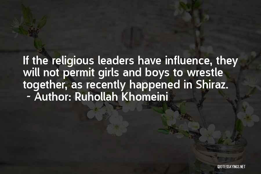 Ruhollah Khomeini Quotes: If The Religious Leaders Have Influence, They Will Not Permit Girls And Boys To Wrestle Together, As Recently Happened In